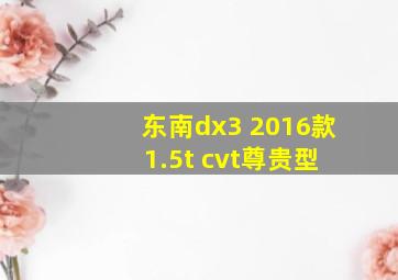 东南dx3 2016款 1.5t cvt尊贵型